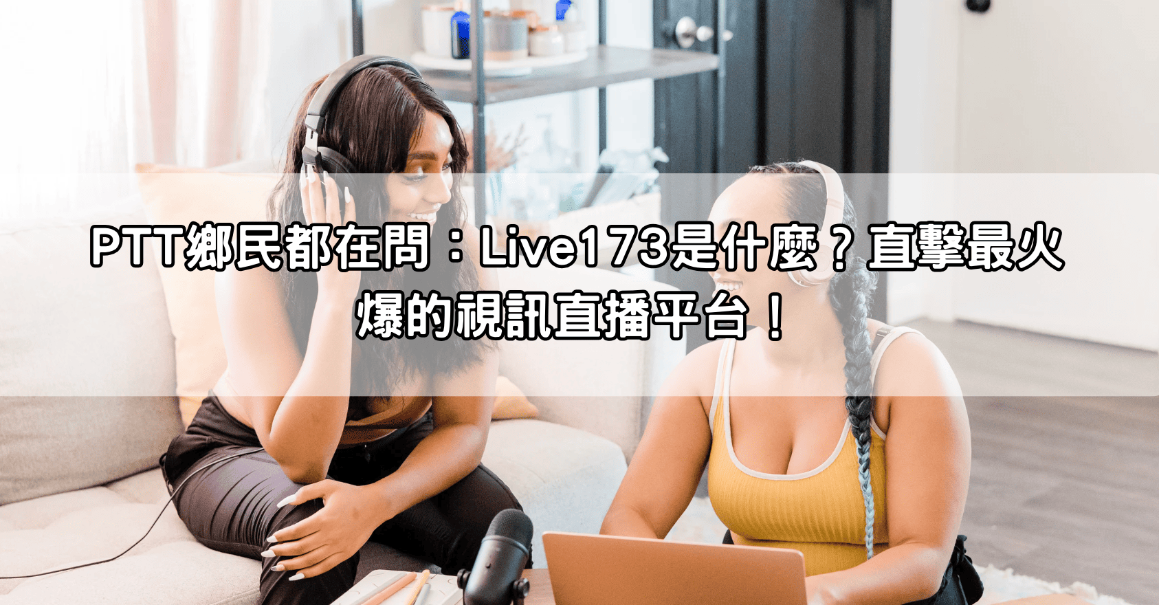 PTT鄉民都在問：Live173是什麼？直擊最火爆的視訊直播平台！